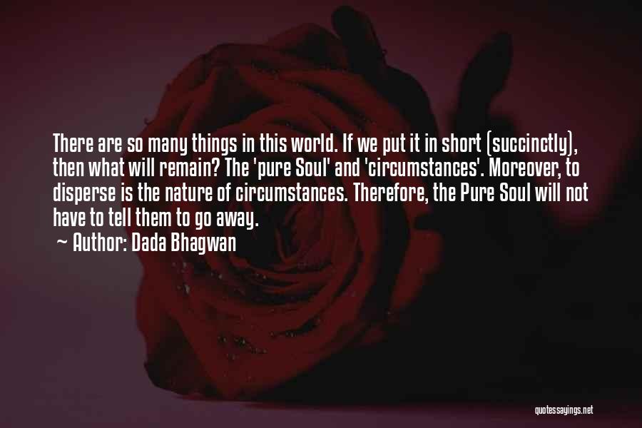 Dada Bhagwan Quotes: There Are So Many Things In This World. If We Put It In Short (succinctly), Then What Will Remain? The