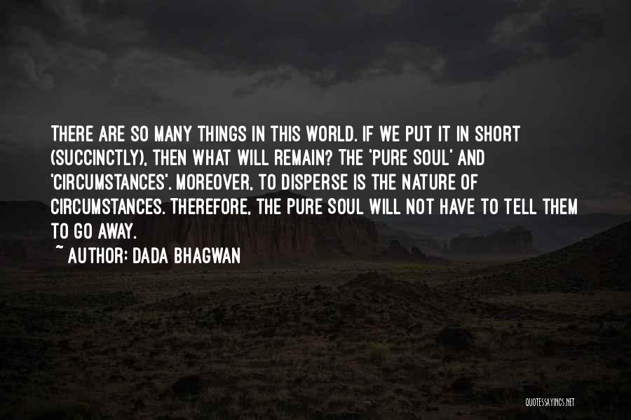 Dada Bhagwan Quotes: There Are So Many Things In This World. If We Put It In Short (succinctly), Then What Will Remain? The