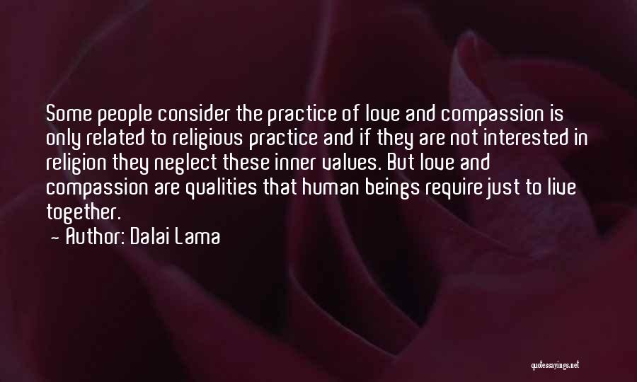 Dalai Lama Quotes: Some People Consider The Practice Of Love And Compassion Is Only Related To Religious Practice And If They Are Not