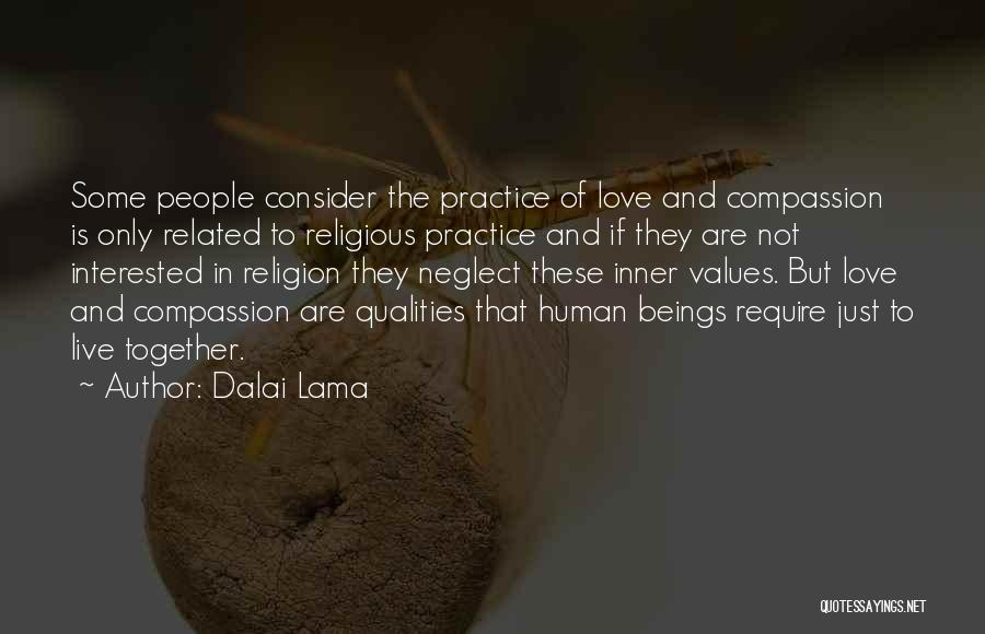 Dalai Lama Quotes: Some People Consider The Practice Of Love And Compassion Is Only Related To Religious Practice And If They Are Not