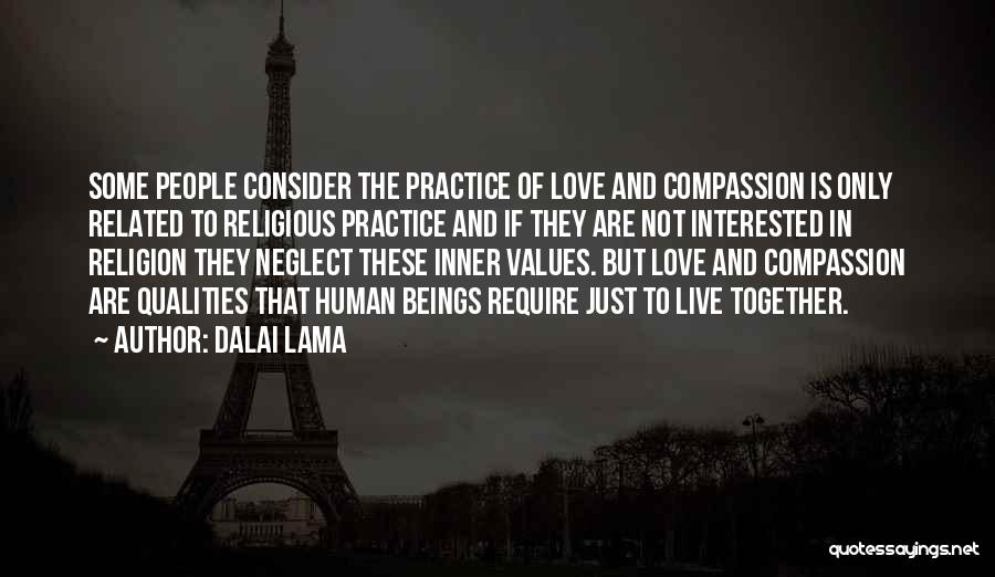 Dalai Lama Quotes: Some People Consider The Practice Of Love And Compassion Is Only Related To Religious Practice And If They Are Not