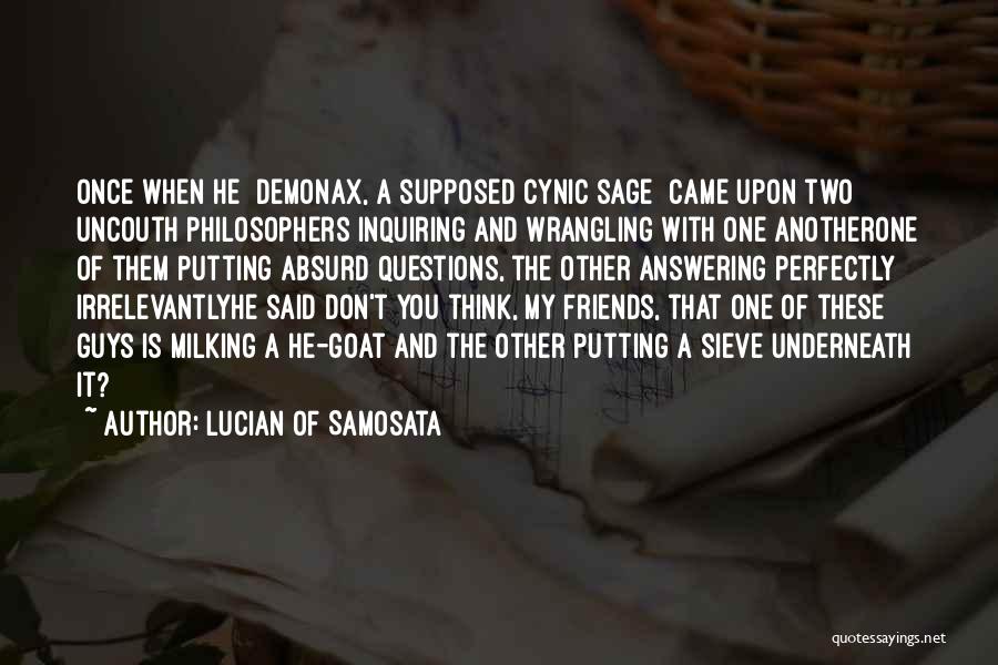 Lucian Of Samosata Quotes: Once When He [demonax, A Supposed Cynic Sage] Came Upon Two Uncouth Philosophers Inquiring And Wrangling With One Anotherone Of