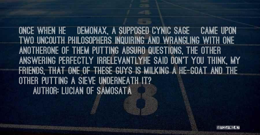 Lucian Of Samosata Quotes: Once When He [demonax, A Supposed Cynic Sage] Came Upon Two Uncouth Philosophers Inquiring And Wrangling With One Anotherone Of