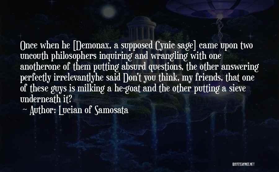 Lucian Of Samosata Quotes: Once When He [demonax, A Supposed Cynic Sage] Came Upon Two Uncouth Philosophers Inquiring And Wrangling With One Anotherone Of