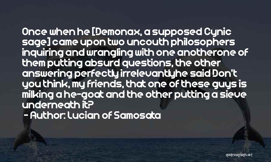 Lucian Of Samosata Quotes: Once When He [demonax, A Supposed Cynic Sage] Came Upon Two Uncouth Philosophers Inquiring And Wrangling With One Anotherone Of