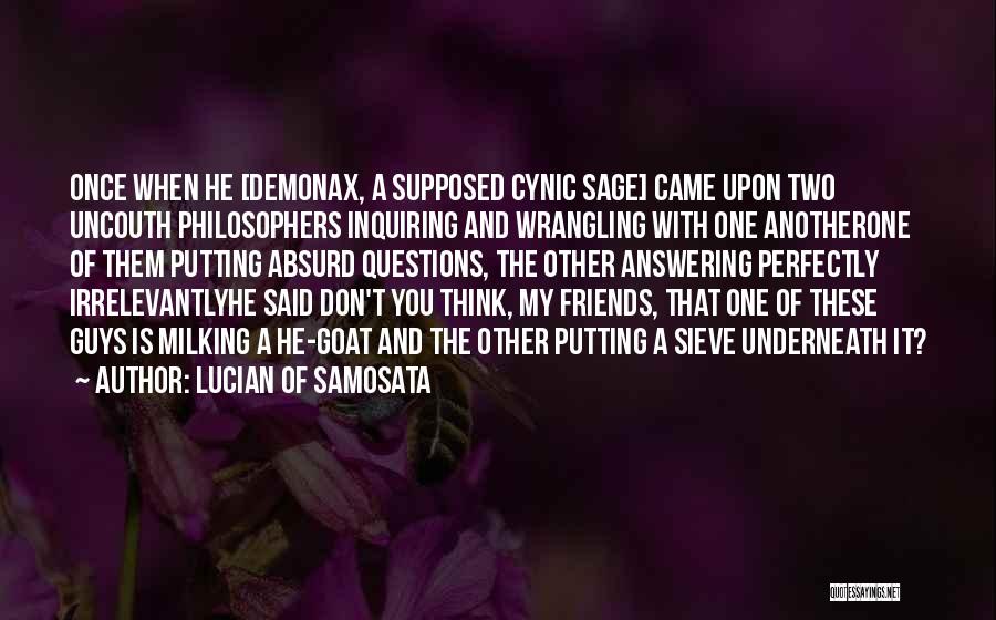 Lucian Of Samosata Quotes: Once When He [demonax, A Supposed Cynic Sage] Came Upon Two Uncouth Philosophers Inquiring And Wrangling With One Anotherone Of