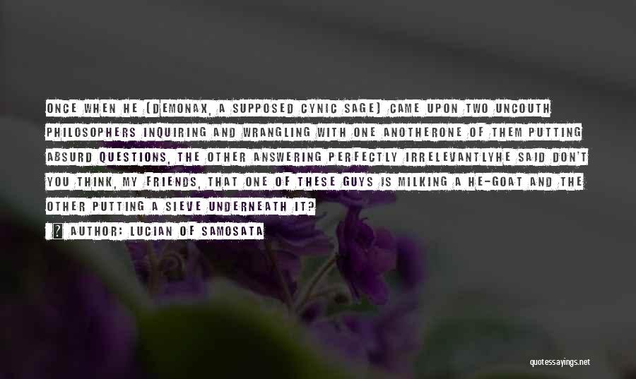 Lucian Of Samosata Quotes: Once When He [demonax, A Supposed Cynic Sage] Came Upon Two Uncouth Philosophers Inquiring And Wrangling With One Anotherone Of