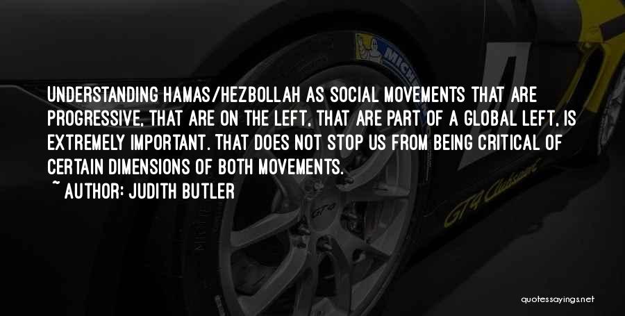 Judith Butler Quotes: Understanding Hamas/hezbollah As Social Movements That Are Progressive, That Are On The Left, That Are Part Of A Global Left,