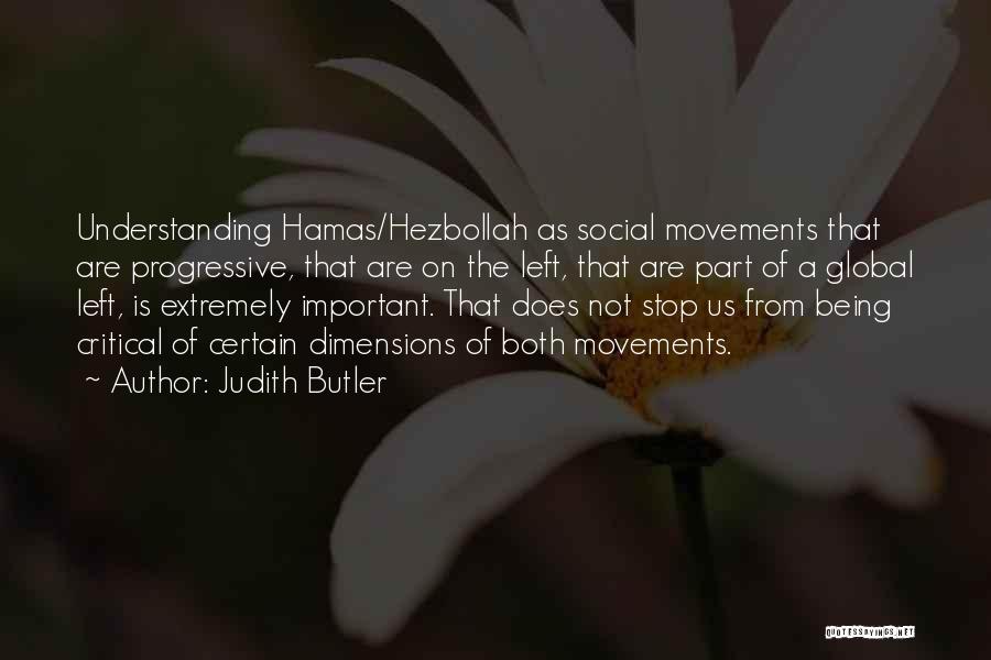 Judith Butler Quotes: Understanding Hamas/hezbollah As Social Movements That Are Progressive, That Are On The Left, That Are Part Of A Global Left,