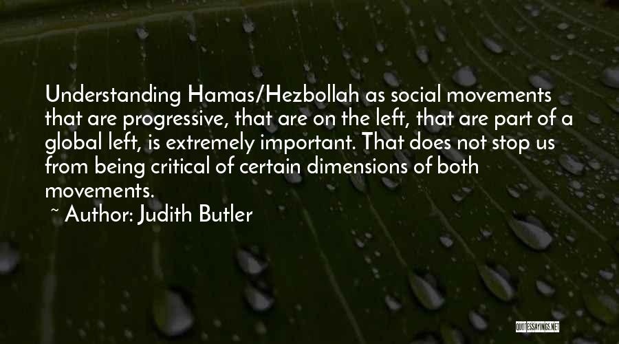 Judith Butler Quotes: Understanding Hamas/hezbollah As Social Movements That Are Progressive, That Are On The Left, That Are Part Of A Global Left,