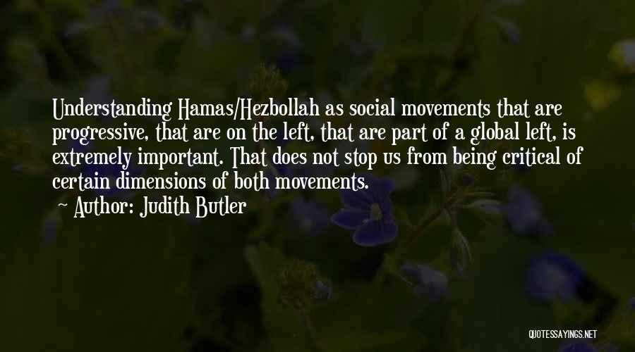 Judith Butler Quotes: Understanding Hamas/hezbollah As Social Movements That Are Progressive, That Are On The Left, That Are Part Of A Global Left,