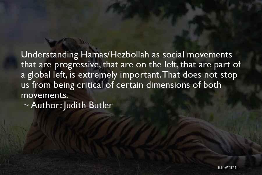 Judith Butler Quotes: Understanding Hamas/hezbollah As Social Movements That Are Progressive, That Are On The Left, That Are Part Of A Global Left,