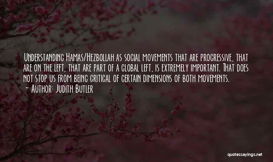 Judith Butler Quotes: Understanding Hamas/hezbollah As Social Movements That Are Progressive, That Are On The Left, That Are Part Of A Global Left,