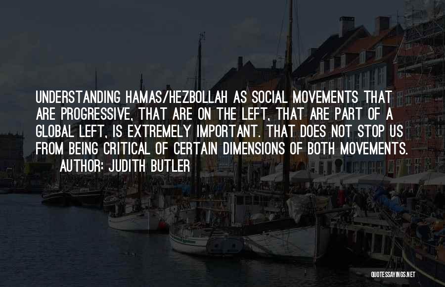 Judith Butler Quotes: Understanding Hamas/hezbollah As Social Movements That Are Progressive, That Are On The Left, That Are Part Of A Global Left,