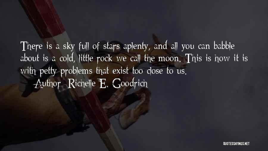 Richelle E. Goodrich Quotes: There Is A Sky Full Of Stars Aplenty, And All You Can Babble About Is A Cold, Little Rock We