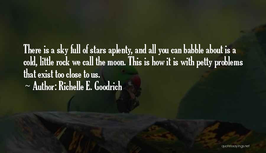 Richelle E. Goodrich Quotes: There Is A Sky Full Of Stars Aplenty, And All You Can Babble About Is A Cold, Little Rock We