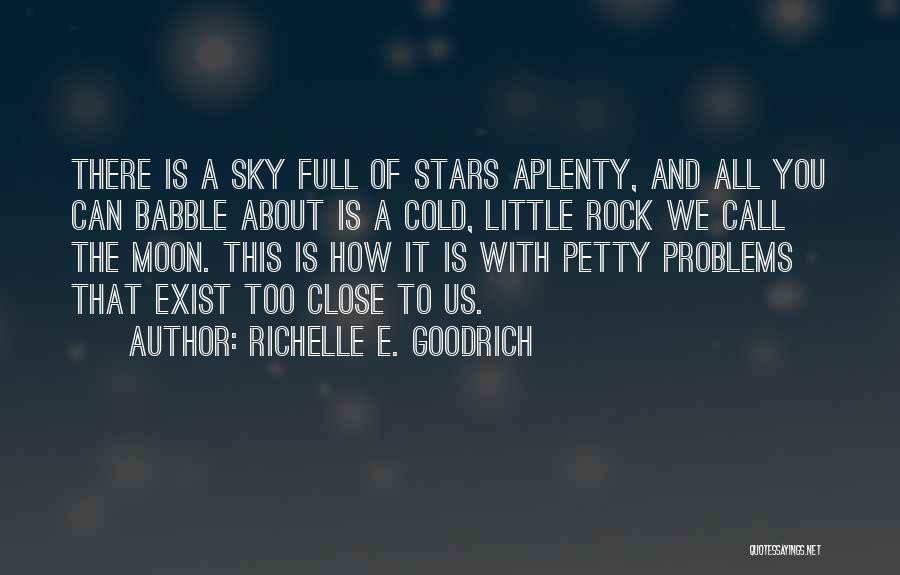 Richelle E. Goodrich Quotes: There Is A Sky Full Of Stars Aplenty, And All You Can Babble About Is A Cold, Little Rock We