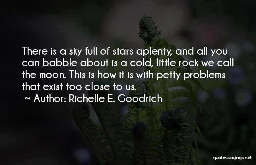 Richelle E. Goodrich Quotes: There Is A Sky Full Of Stars Aplenty, And All You Can Babble About Is A Cold, Little Rock We