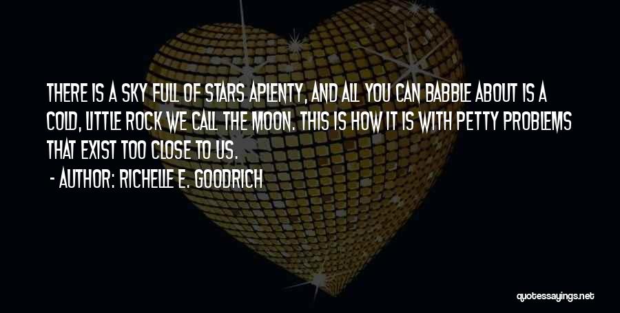 Richelle E. Goodrich Quotes: There Is A Sky Full Of Stars Aplenty, And All You Can Babble About Is A Cold, Little Rock We