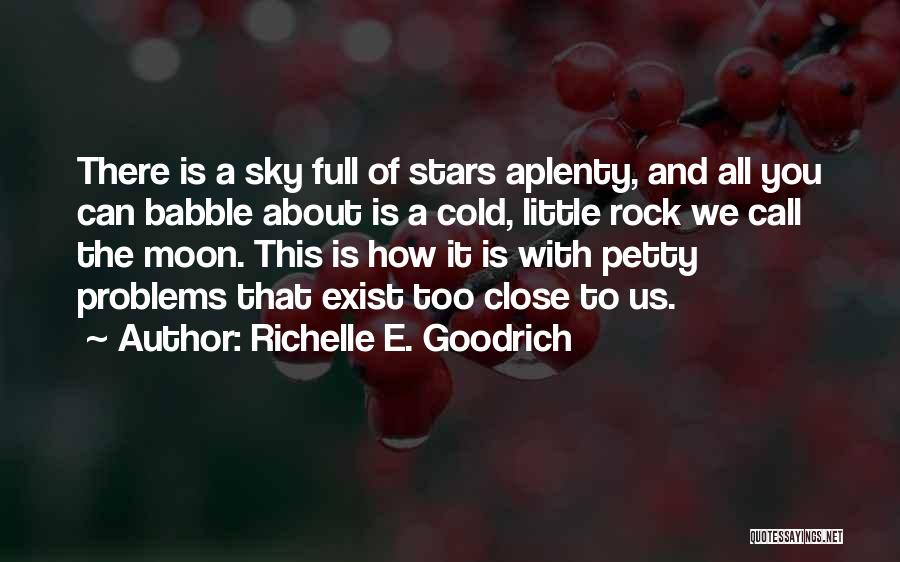 Richelle E. Goodrich Quotes: There Is A Sky Full Of Stars Aplenty, And All You Can Babble About Is A Cold, Little Rock We