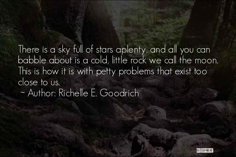 Richelle E. Goodrich Quotes: There Is A Sky Full Of Stars Aplenty, And All You Can Babble About Is A Cold, Little Rock We