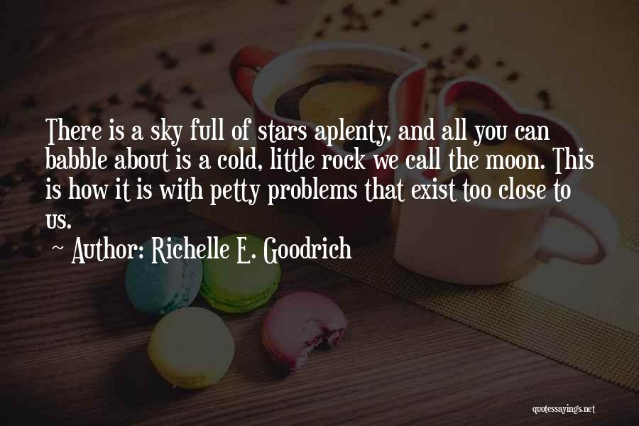 Richelle E. Goodrich Quotes: There Is A Sky Full Of Stars Aplenty, And All You Can Babble About Is A Cold, Little Rock We