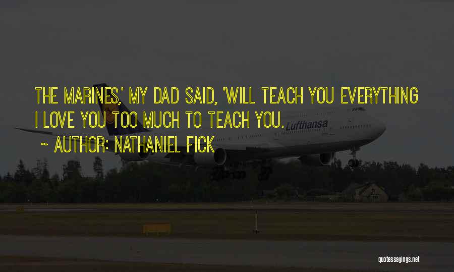 Nathaniel Fick Quotes: The Marines,' My Dad Said, 'will Teach You Everything I Love You Too Much To Teach You.