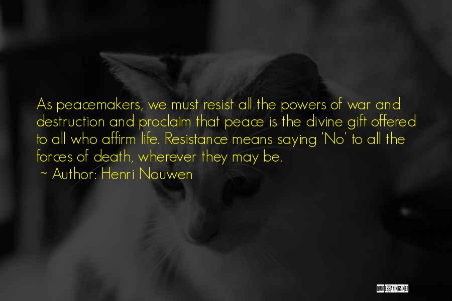 Henri Nouwen Quotes: As Peacemakers, We Must Resist All The Powers Of War And Destruction And Proclaim That Peace Is The Divine Gift