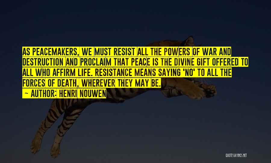Henri Nouwen Quotes: As Peacemakers, We Must Resist All The Powers Of War And Destruction And Proclaim That Peace Is The Divine Gift