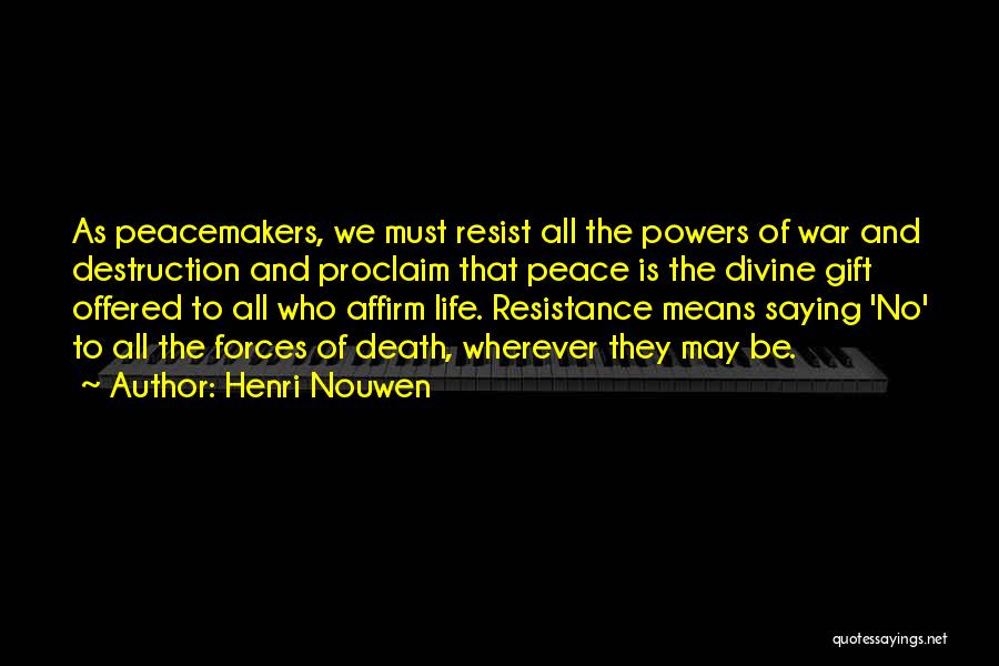 Henri Nouwen Quotes: As Peacemakers, We Must Resist All The Powers Of War And Destruction And Proclaim That Peace Is The Divine Gift