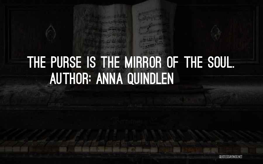 Anna Quindlen Quotes: The Purse Is The Mirror Of The Soul.