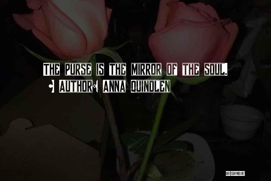 Anna Quindlen Quotes: The Purse Is The Mirror Of The Soul.