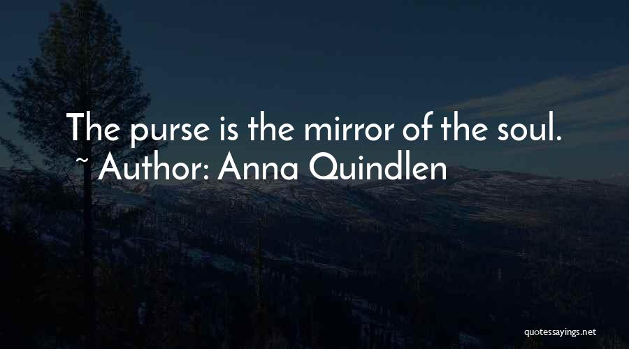 Anna Quindlen Quotes: The Purse Is The Mirror Of The Soul.