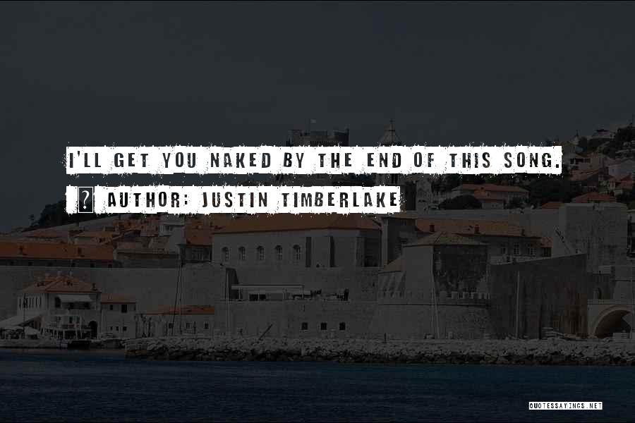 Justin Timberlake Quotes: I'll Get You Naked By The End Of This Song.