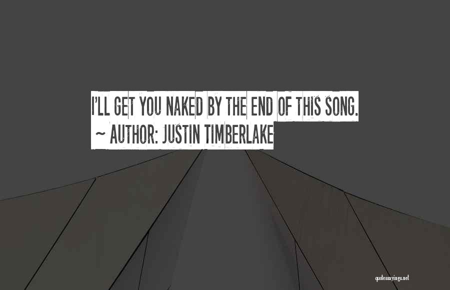 Justin Timberlake Quotes: I'll Get You Naked By The End Of This Song.