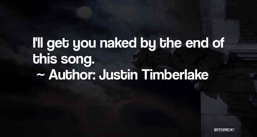 Justin Timberlake Quotes: I'll Get You Naked By The End Of This Song.