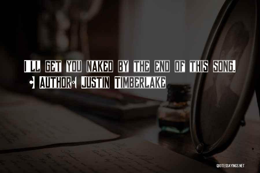 Justin Timberlake Quotes: I'll Get You Naked By The End Of This Song.