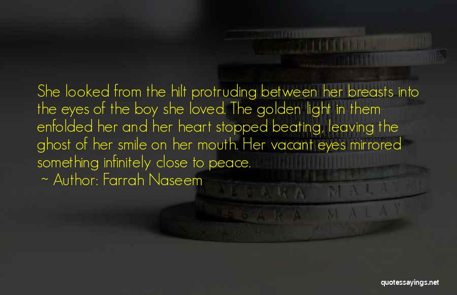 Farrah Naseem Quotes: She Looked From The Hilt Protruding Between Her Breasts Into The Eyes Of The Boy She Loved. The Golden Light