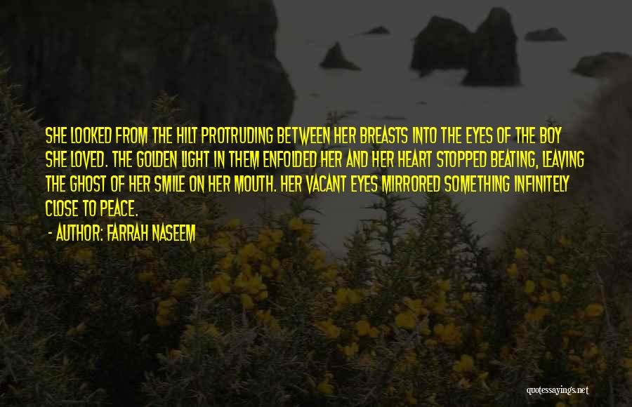 Farrah Naseem Quotes: She Looked From The Hilt Protruding Between Her Breasts Into The Eyes Of The Boy She Loved. The Golden Light