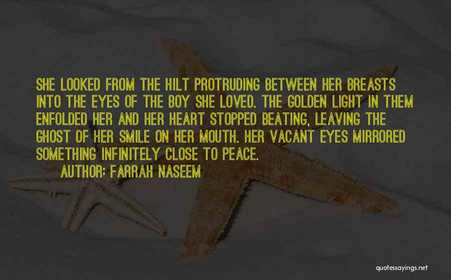 Farrah Naseem Quotes: She Looked From The Hilt Protruding Between Her Breasts Into The Eyes Of The Boy She Loved. The Golden Light