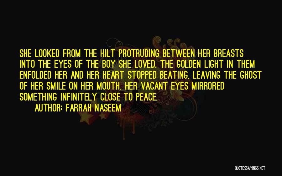Farrah Naseem Quotes: She Looked From The Hilt Protruding Between Her Breasts Into The Eyes Of The Boy She Loved. The Golden Light