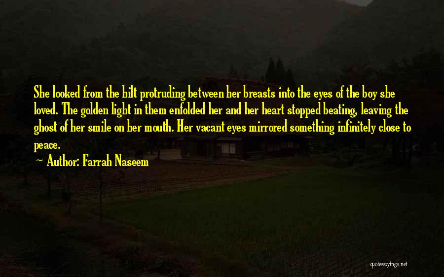 Farrah Naseem Quotes: She Looked From The Hilt Protruding Between Her Breasts Into The Eyes Of The Boy She Loved. The Golden Light