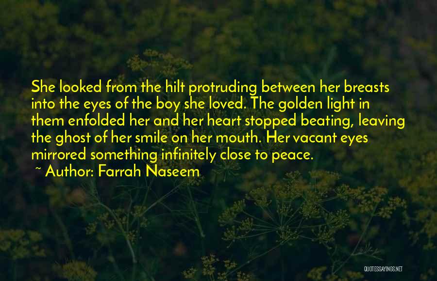 Farrah Naseem Quotes: She Looked From The Hilt Protruding Between Her Breasts Into The Eyes Of The Boy She Loved. The Golden Light