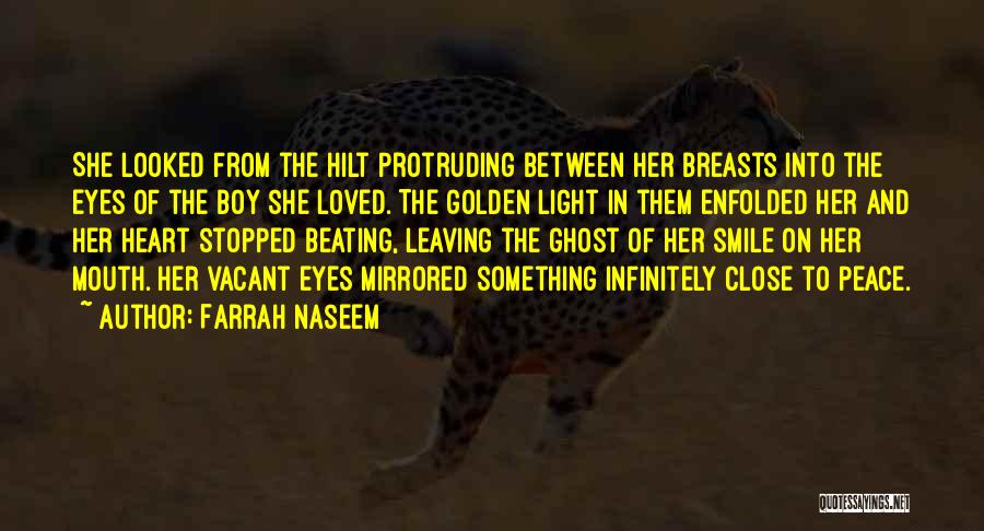 Farrah Naseem Quotes: She Looked From The Hilt Protruding Between Her Breasts Into The Eyes Of The Boy She Loved. The Golden Light