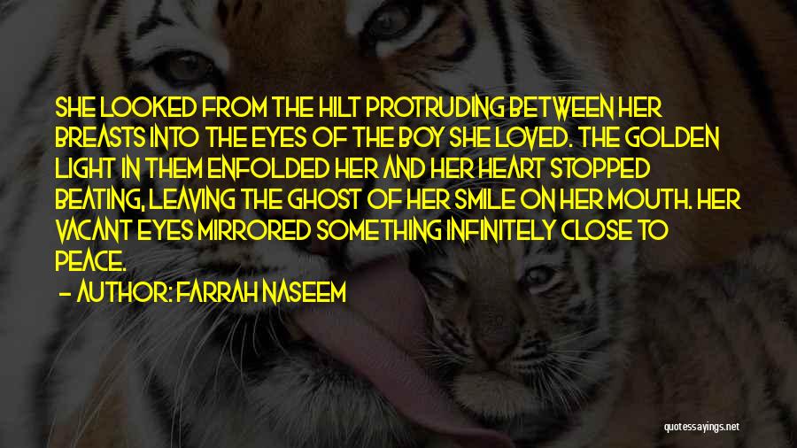 Farrah Naseem Quotes: She Looked From The Hilt Protruding Between Her Breasts Into The Eyes Of The Boy She Loved. The Golden Light