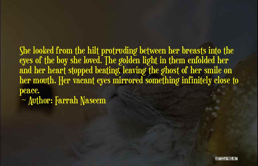 Farrah Naseem Quotes: She Looked From The Hilt Protruding Between Her Breasts Into The Eyes Of The Boy She Loved. The Golden Light