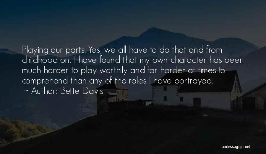 Bette Davis Quotes: Playing Our Parts. Yes, We All Have To Do That And From Childhood On, I Have Found That My Own