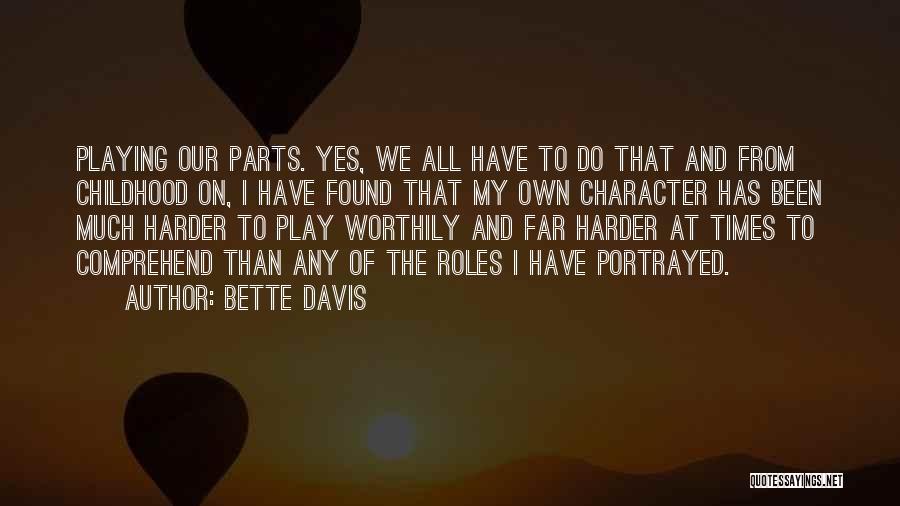 Bette Davis Quotes: Playing Our Parts. Yes, We All Have To Do That And From Childhood On, I Have Found That My Own