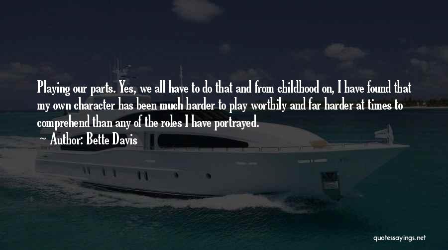 Bette Davis Quotes: Playing Our Parts. Yes, We All Have To Do That And From Childhood On, I Have Found That My Own