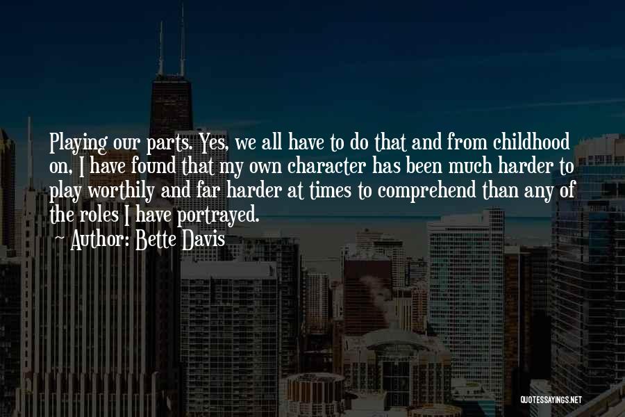 Bette Davis Quotes: Playing Our Parts. Yes, We All Have To Do That And From Childhood On, I Have Found That My Own